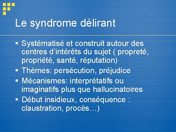 Le syndrome délirant § Systématisé et construit autour des centres d’intérêts du sujet ( Le syndrome délirant § Systématisé et construit autour des centres d’intérêts du sujet (