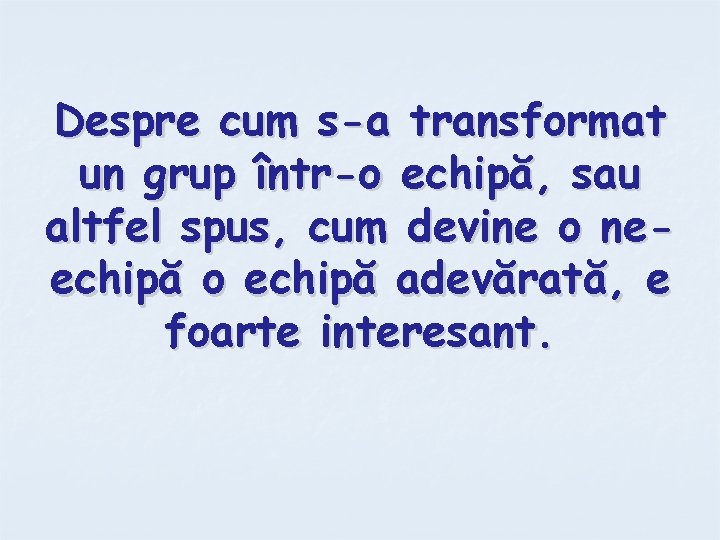 Despre cum s-a transformat un grup într-o echipă, sau altfel spus, cum devine o