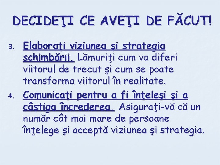 DECIDEŢI CE AVEŢI DE FĂCUT! 3. 4. Elaboraţi viziunea şi strategia schimbării. Lămuriţi cum