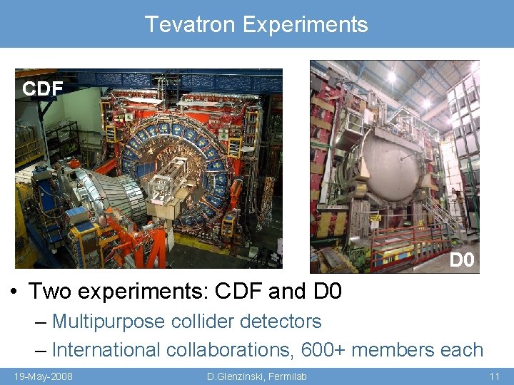 Tevatron Experiments CDF D 0 • Two experiments: CDF and D 0 – Multipurpose