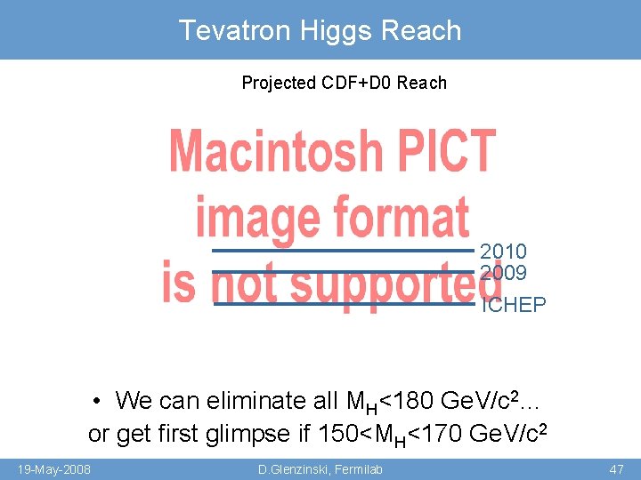 Tevatron Higgs Reach Projected CDF+D 0 Reach 2010 2009 ICHEP • We can eliminate