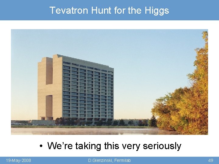 Tevatron Hunt for the Higgs • We’re taking this very seriously 19 -May-2008 D.
