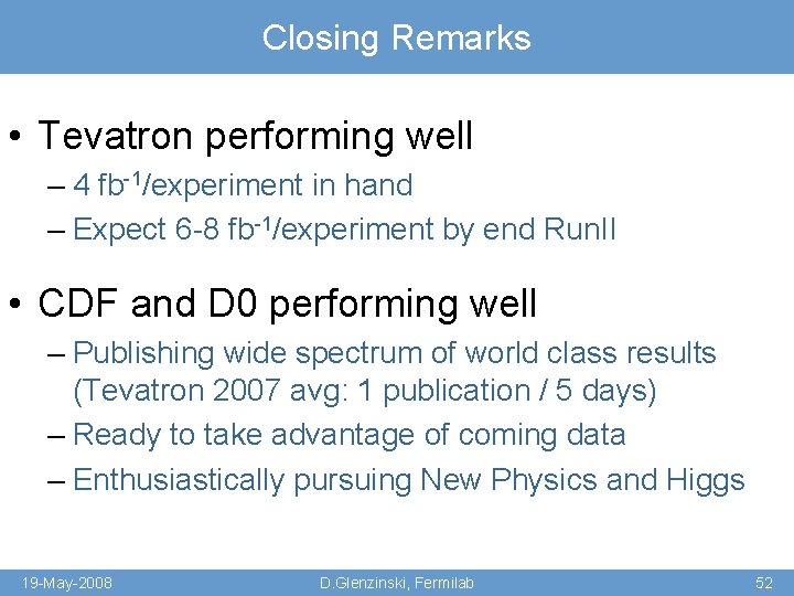 Closing Remarks • Tevatron performing well – 4 fb-1/experiment in hand – Expect 6