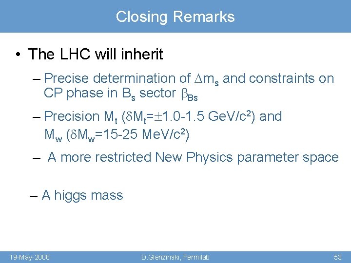 Closing Remarks • The LHC will inherit – Precise determination of ms and constraints