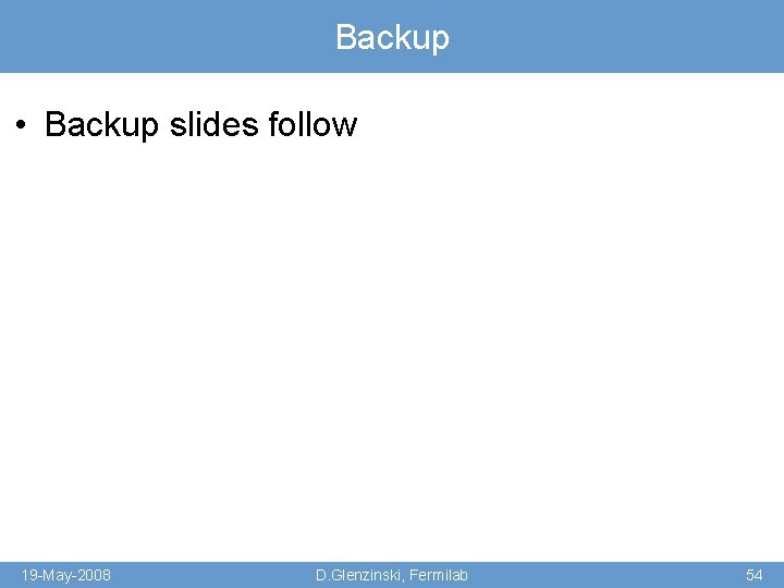 Backup • Backup slides follow 19 -May-2008 D. Glenzinski, Fermilab 54 