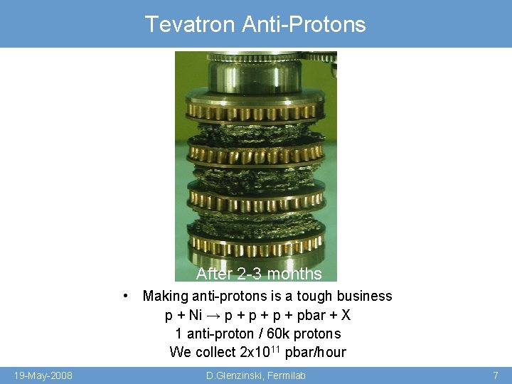 Tevatron Anti-Protons After. Before 2 -3 months • Making anti-protons is a tough business