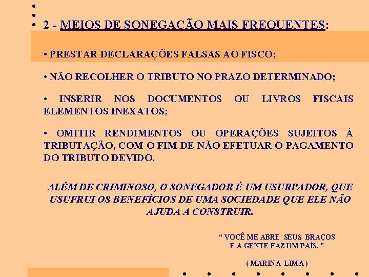 2 - MEIOS DE SONEGAÇÃO MAIS FREQUENTES: • PRESTAR DECLARAÇÕES FALSAS AO FISCO; •