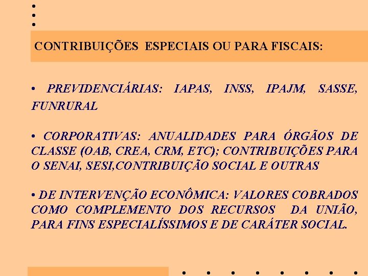 CONTRIBUIÇÕES ESPECIAIS OU PARA FISCAIS: • PREVIDENCIÁRIAS: IAPAS, INSS, IPAJM, SASSE, FUNRURAL • CORPORATIVAS: