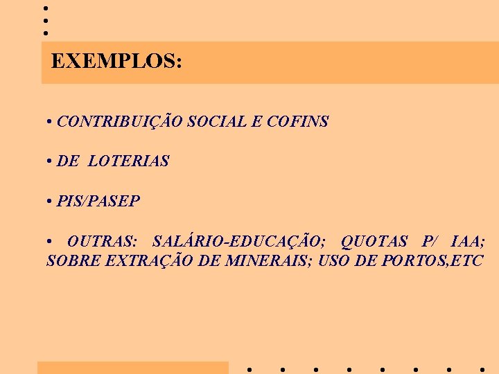 EXEMPLOS: • CONTRIBUIÇÃO SOCIAL E COFINS • DE LOTERIAS • PIS/PASEP • OUTRAS: SALÁRIO-EDUCAÇÃO;