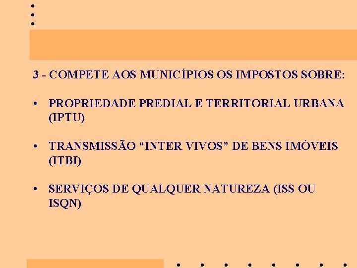 3 - COMPETE AOS MUNICÍPIOS OS IMPOSTOS SOBRE: • PROPRIEDADE PREDIAL E TERRITORIAL URBANA