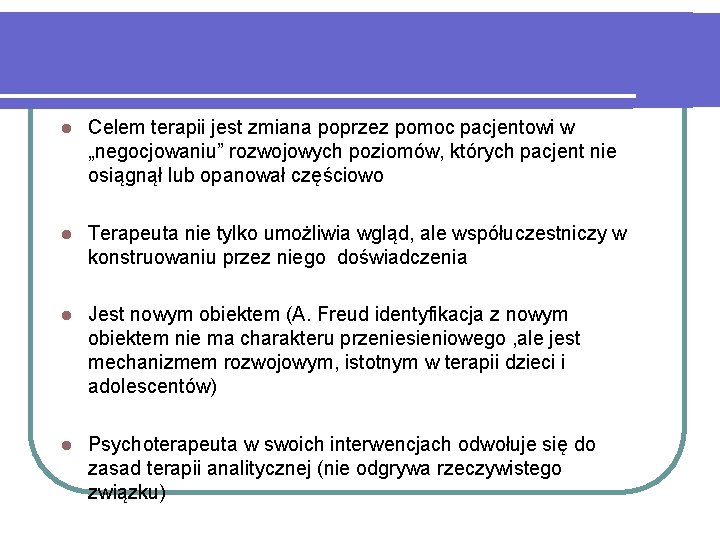 l Celem terapii jest zmiana poprzez pomoc pacjentowi w „negocjowaniu” rozwojowych poziomów, których pacjent