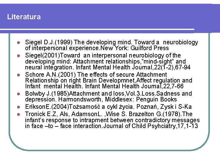 Literatura l l l Siegel D. J. (1999) The developing mind. Toward a neurobiology