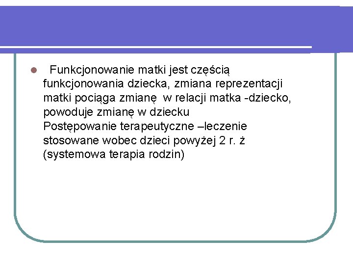 l Funkcjonowanie matki jest częścią funkcjonowania dziecka, zmiana reprezentacji matki pociąga zmianę w relacji