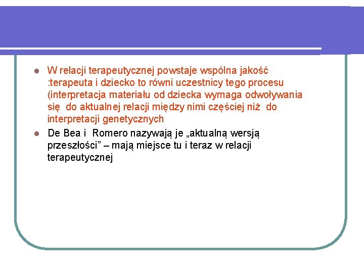 W relacji terapeutycznej powstaje wspólna jakość : terapeuta i dziecko to równi uczestnicy tego