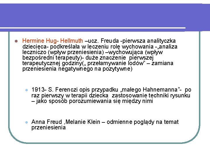 l Hermine Hug- Hellmuth –ucz. Freuda -pierwsza analityczka dziecięca- podkreślała w leczeniu rolę wychowania