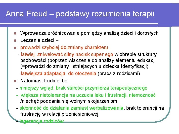 Anna Freud – podstawy rozumienia terapii Wprowadza zróżnicowanie pomiędzy analizą dzieci i dorosłych l