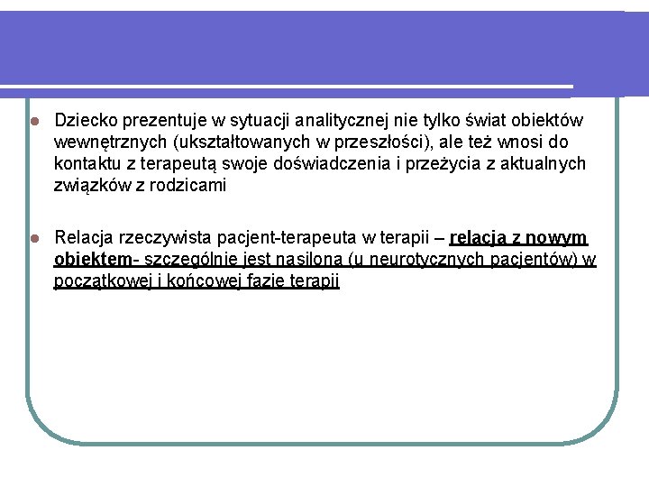 l Dziecko prezentuje w sytuacji analitycznej nie tylko świat obiektów wewnętrznych (ukształtowanych w przeszłości),