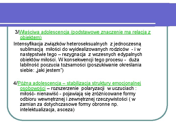 3/Właściwa adolescencja (podstawowe znaczenie ma relacja z obiektem) Intensyfikacja związków heteroseksualnych z jednoczesną sublimacją