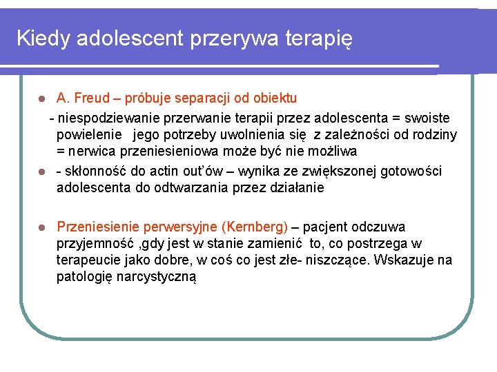 Kiedy adolescent przerywa terapię A. Freud – próbuje separacji od obiektu - niespodziewanie przerwanie