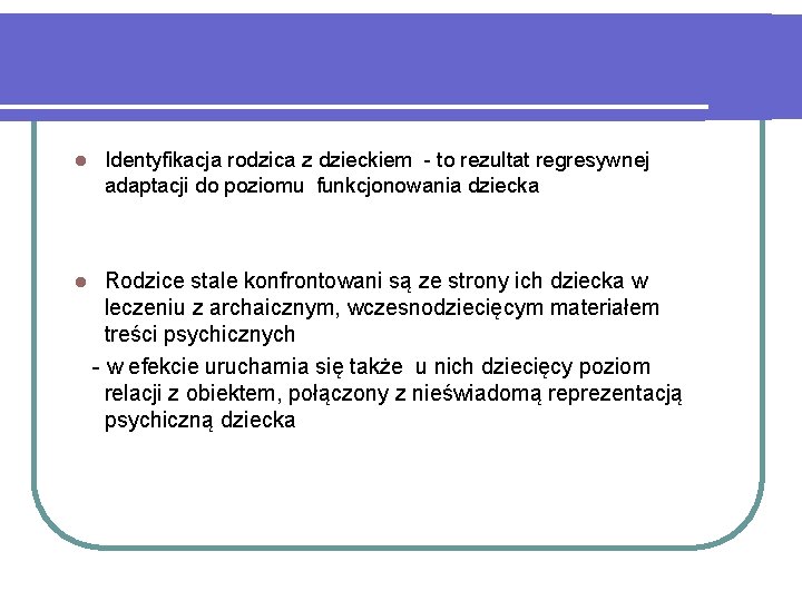 l l Identyfikacja rodzica z dzieckiem - to rezultat regresywnej adaptacji do poziomu funkcjonowania