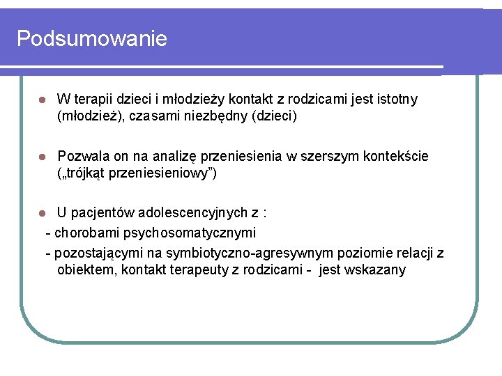 Podsumowanie l W terapii dzieci i młodzieży kontakt z rodzicami jest istotny (młodzież), czasami