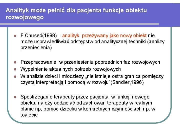 Analityk może pełnić dla pacjenta funkcje obiektu rozwojowego l F. Chused(1988) – analityk przeżywany