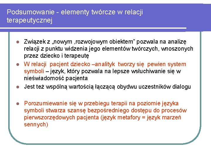 Podsumowanie - elementy twórcze w relacji terapeutycznej Związek z „nowym , rozwojowym obiektem” pozwala