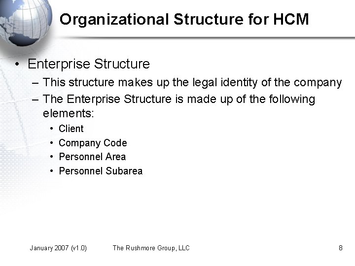 Organizational Structure for HCM • Enterprise Structure – This structure makes up the legal