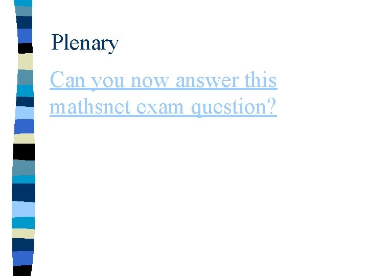 Plenary Can you now answer this mathsnet exam question? 