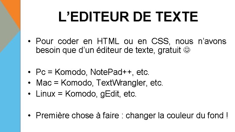 L’EDITEUR DE TEXTE • Pour coder en HTML ou en CSS, nous n’avons besoin