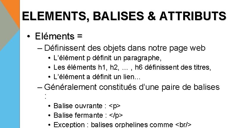 ELEMENTS, BALISES & ATTRIBUTS • Eléments = – Définissent des objets dans notre page