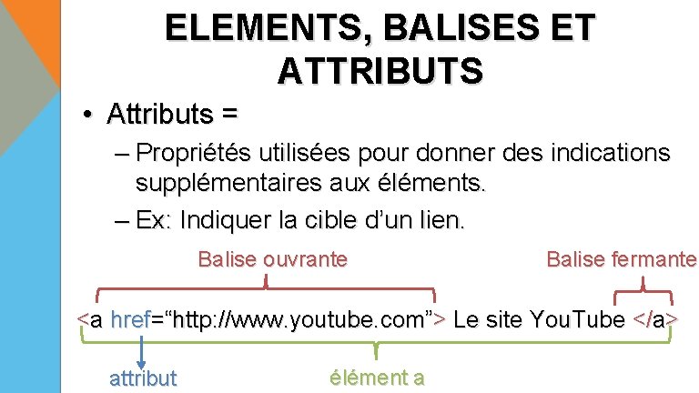 ELEMENTS, BALISES ET ATTRIBUTS • Attributs = – Propriétés utilisées pour donner des indications