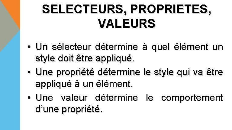 SELECTEURS, PROPRIETES, VALEURS • Un sélecteur détermine à quel élément un style doit être