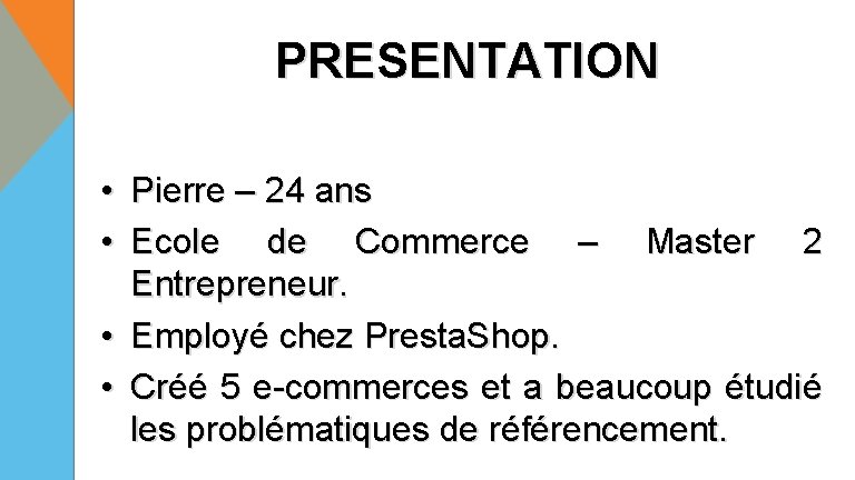 PRESENTATION • Pierre – 24 ans • Ecole de Commerce – Master 2 Entrepreneur.