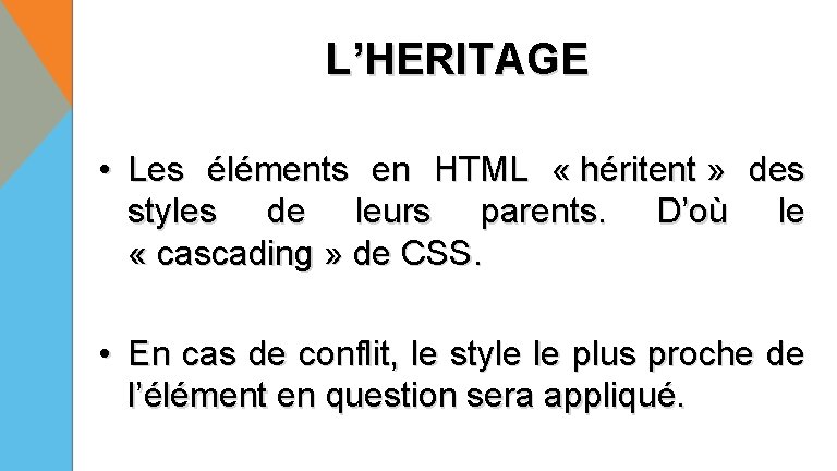 L’HERITAGE • Les éléments en HTML « héritent » des styles de leurs parents.
