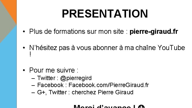 PRESENTATION • Plus de formations sur mon site : pierre-giraud. fr • N’hésitez pas