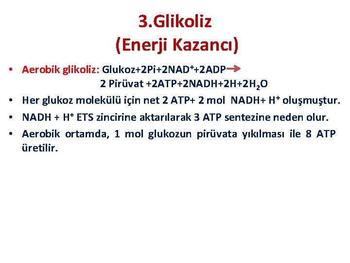 3. Glikoliz (Enerji Kazancı) • Aerobik glikoliz: Glukoz+2 Pi+2 NAD++2 ADP 2 Pirüvat +2