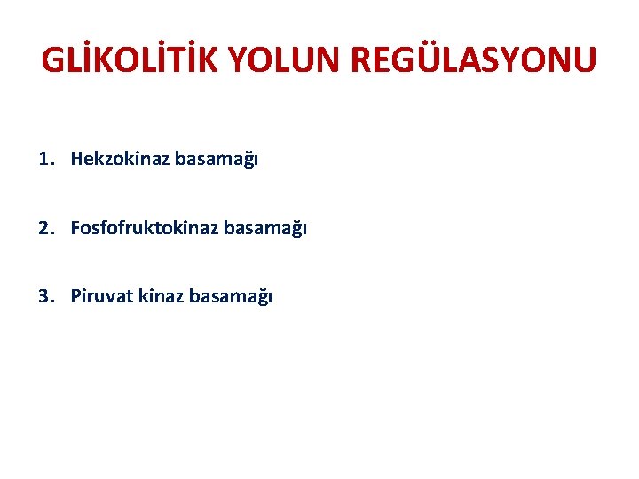 GLİKOLİTİK YOLUN REGÜLASYONU 1. Hekzokinaz basamağı 2. Fosfofruktokinaz basamağı 3. Piruvat kinaz basamağı 