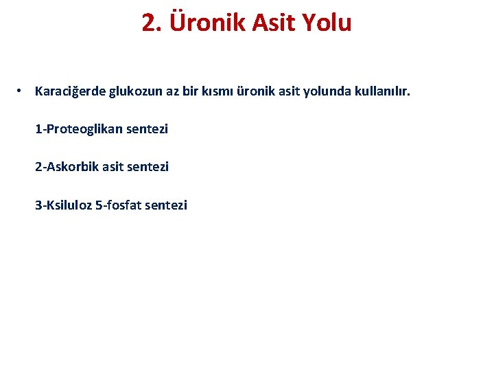 2. Üronik Asit Yolu • Karaciğerde glukozun az bir kısmı üronik asit yolunda kullanılır.
