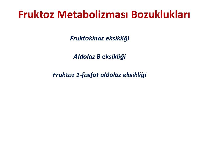 Fruktoz Metabolizması Bozuklukları Fruktokinaz eksikliği Aldolaz B eksikliği Fruktoz 1 -fosfat aldolaz eksikliği 