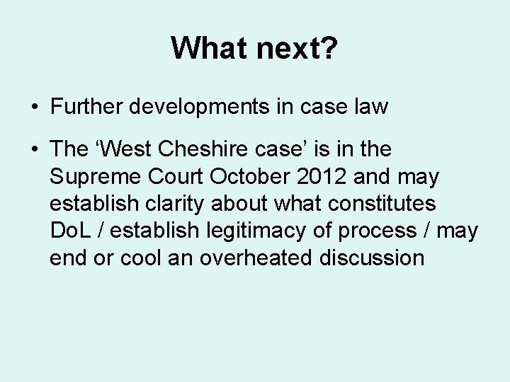 What next? • Further developments in case law • The ‘West Cheshire case’ is