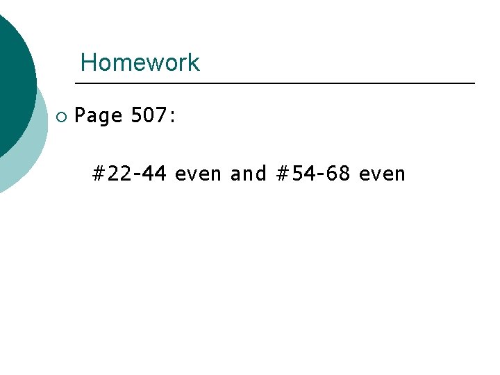 Homework ¡ Page 507: #22 -44 even and #54 -68 even 