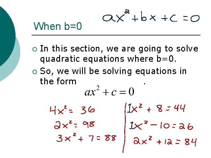 When b=0 In this section, we are going to solve quadratic equations where b=0.