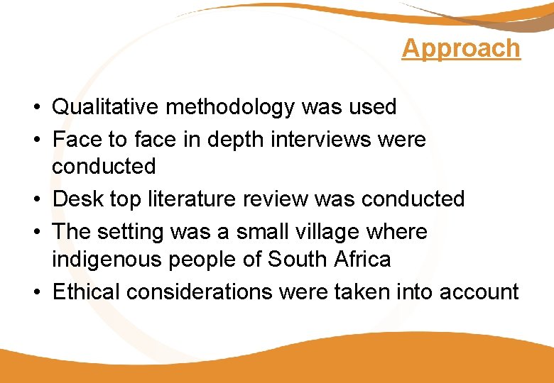 Approach • Qualitative methodology was used • Face to face in depth interviews were