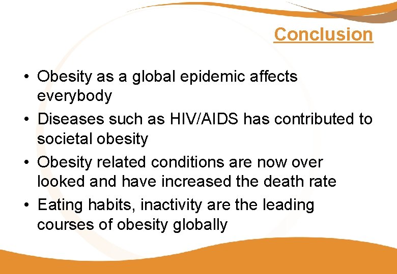 Conclusion • Obesity as a global epidemic affects everybody • Diseases such as HIV/AIDS
