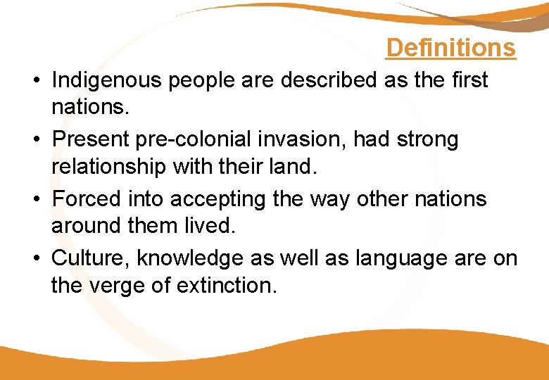 Definitions • Indigenous people are described as the first nations. • Present pre-colonial invasion,