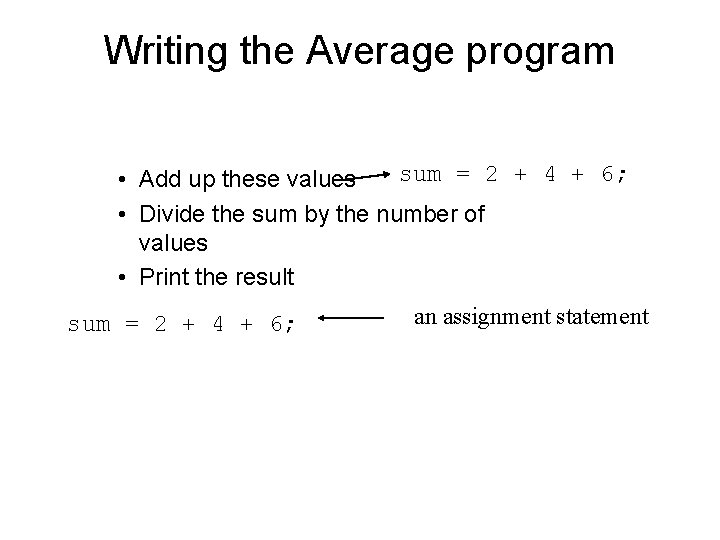 Writing the Average program sum = 2 + 4 + 6; • Add up