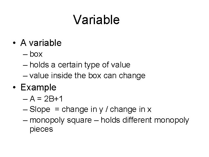 Variable • A variable – box – holds a certain type of value –