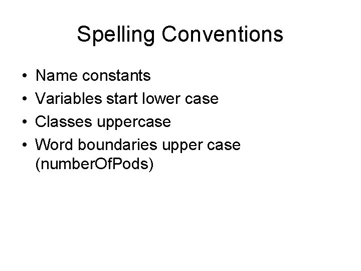 Spelling Conventions • • Name constants Variables start lower case Classes uppercase Word boundaries