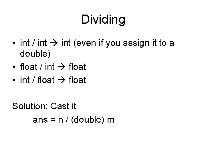 Dividing • int / int (even if you assign it to a double) • Dividing • int / int (even if you assign it to a double) •